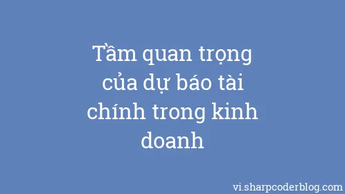 Tầm quan trọng của dự báo tài chính trong kinh doanh - Thumbnail
