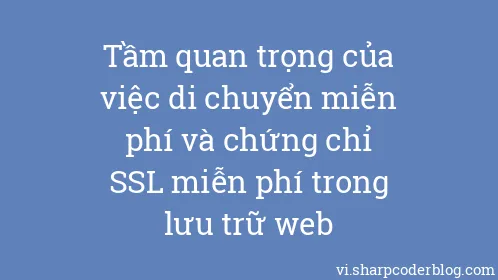 Tầm quan trọng của việc di chuyển miễn phí và chứng chỉ SSL miễn phí trong lưu trữ web - Thumbnail