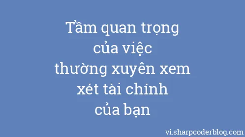 Tầm quan trọng của việc thường xuyên xem xét tài chính của bạn - Thumbnail