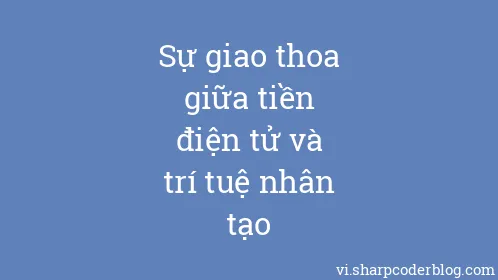 Sự giao thoa giữa tiền điện tử và trí tuệ nhân tạo - Thumbnail