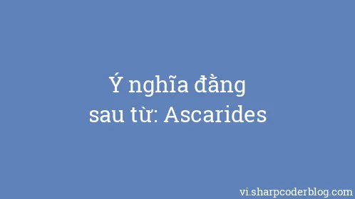 Ý nghĩa đằng sau từ: Ascarides - Thumbnail