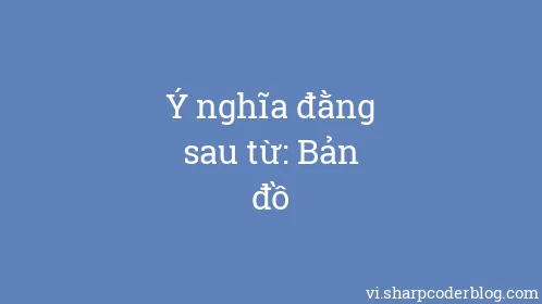 Ý nghĩa đằng sau từ: Bản đồ - Thumbnail