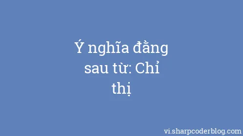 Ý nghĩa đằng sau từ: Chỉ thị - Thumbnail