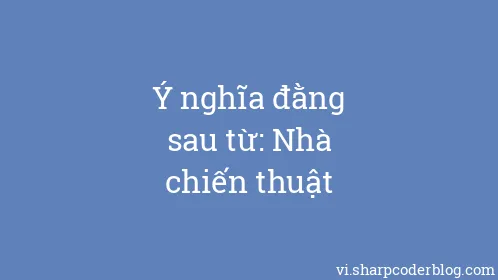 Ý nghĩa đằng sau từ: Nhà chiến thuật - Thumbnail