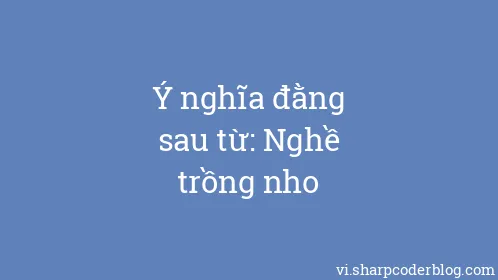 Ý nghĩa đằng sau từ: Nghề trồng nho - Thumbnail