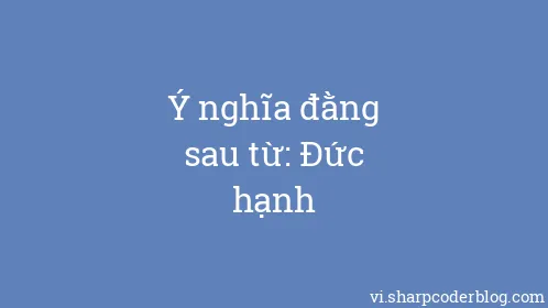 Ý nghĩa đằng sau từ: Đức hạnh - Thumbnail