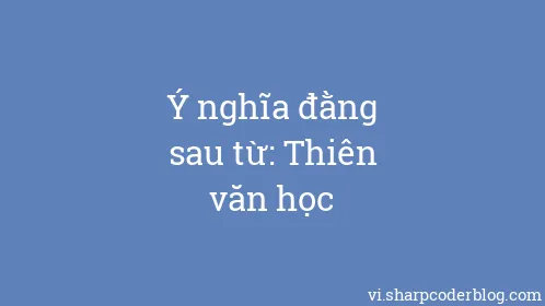 Ý nghĩa đằng sau từ: Thiên văn học - Thumbnail