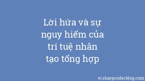 Lời hứa và sự nguy hiểm của trí tuệ nhân tạo tổng hợp - Thumbnail