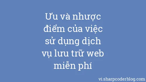 Ưu và nhược điểm của việc sử dụng dịch vụ lưu trữ web miễn phí - Thumbnail
