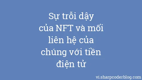 Sự trỗi dậy của NFT và mối liên hệ của chúng với tiền điện tử - Thumbnail
