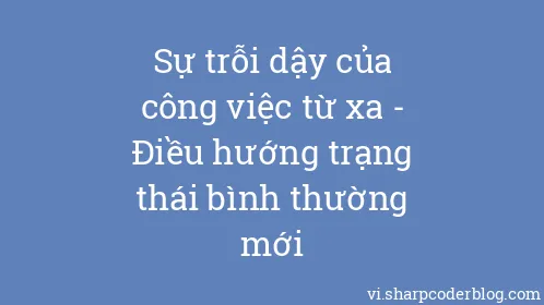 Sự trỗi dậy của công việc từ xa - Điều hướng trạng thái bình thường mới - Thumbnail