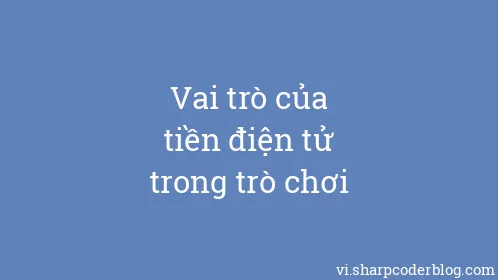 Vai trò của tiền điện tử trong trò chơi - Thumbnail