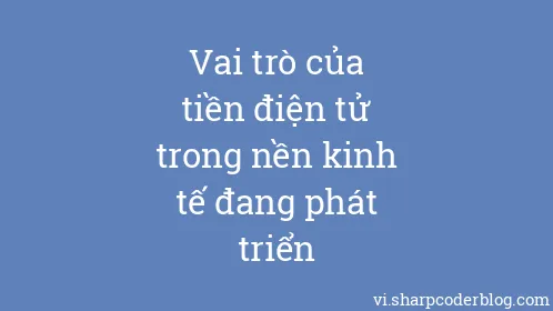 Vai trò của tiền điện tử trong nền kinh tế đang phát triển - Thumbnail