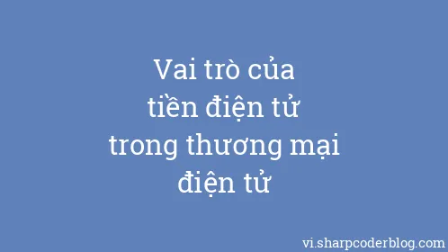 Vai trò của tiền điện tử trong thương mại điện tử - Thumbnail