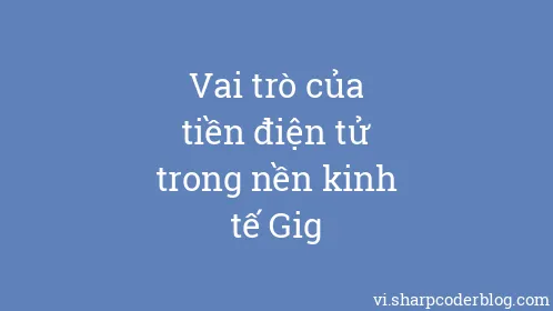 Vai trò của tiền điện tử trong nền kinh tế Gig - Thumbnail