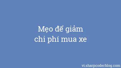 Mẹo để giảm chi phí mua xe - Thumbnail