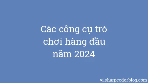 Các công cụ trò chơi hàng đầu năm 2024 - Thumbnail
