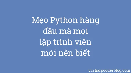 Mẹo Python hàng đầu mà mọi lập trình viên mới nên biết - Thumbnail