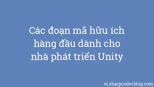 Các đoạn mã hữu ích hàng đầu dành cho nhà phát triển Unity - Thumbnail