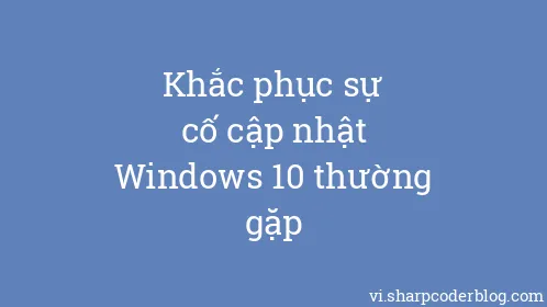Khắc phục sự cố cập nhật Windows 10 thường gặp - Thumbnail