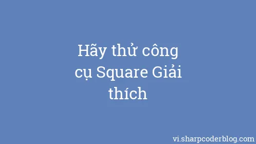 Hãy thử công cụ Square Giải thích - Thumbnail