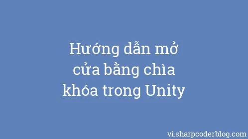 Hướng dẫn mở cửa bằng chìa khóa trong Unity - Thumbnail