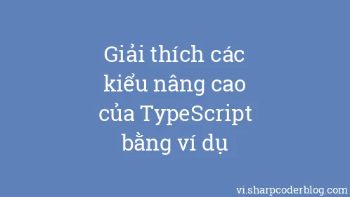 Giải thích các kiểu nâng cao của TypeScript bằng ví dụ - Thumbnail