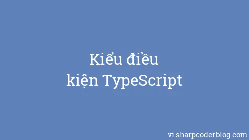 Kiểu điều kiện TypeScript - Thumbnail