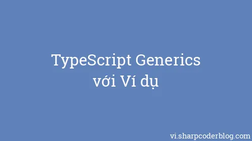 TypeScript Generics với Ví dụ - Thumbnail