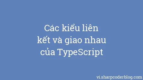 Các kiểu liên kết và giao nhau của TypeScript - Thumbnail