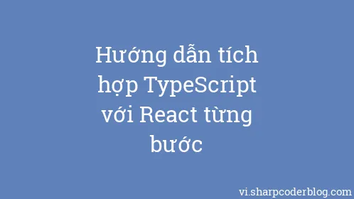 Hướng dẫn tích hợp TypeScript với React từng bước - Thumbnail