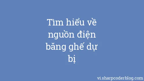 Tìm hiểu về nguồn điện băng ghế dự bị - Thumbnail