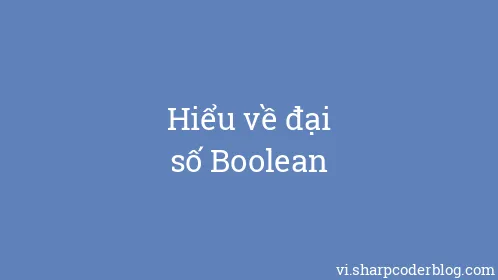 Hiểu về đại số Boolean - Thumbnail