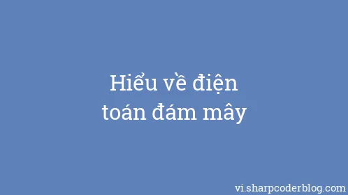 Hiểu về điện toán đám mây - Thumbnail