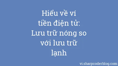 Hiểu về ví tiền điện tử: Lưu trữ nóng so với lưu trữ lạnh - Thumbnail