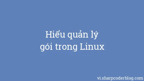 Hiểu quản lý gói trong Linux - Thumbnail