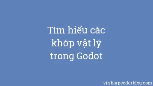 Tìm hiểu các khớp vật lý trong Godot - Thumbnail