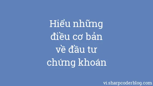 Hiểu những điều cơ bản về đầu tư chứng khoán - Thumbnail