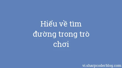 Hiểu về tìm đường trong trò chơi - Thumbnail