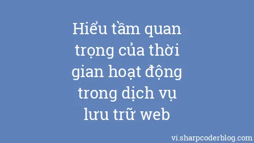 Hiểu tầm quan trọng của thời gian hoạt động trong dịch vụ lưu trữ web - Thumbnail
