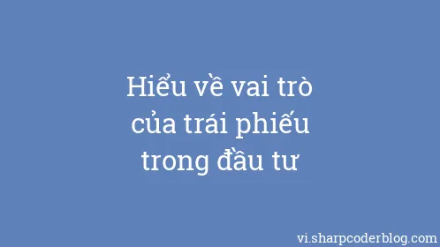 Hiểu về vai trò của trái phiếu trong đầu tư - Thumbnail