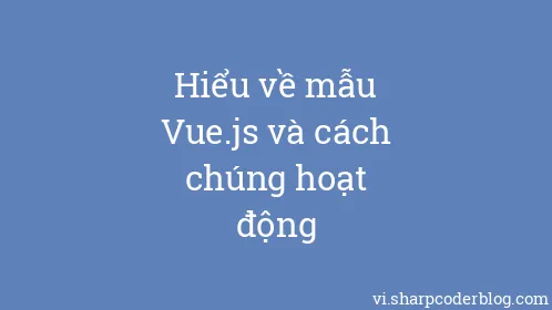 Hiểu về mẫu Vue.js và cách chúng hoạt động - Thumbnail
