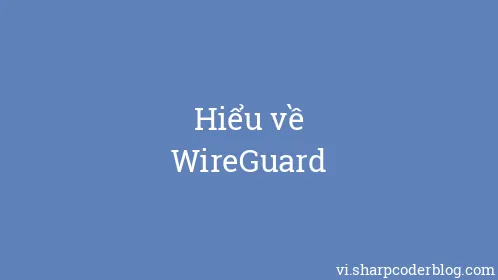 Hiểu về WireGuard - Thumbnail