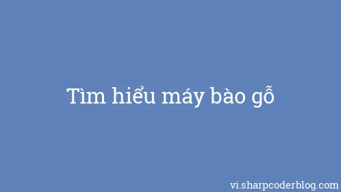 Tìm hiểu máy bào gỗ - Thumbnail