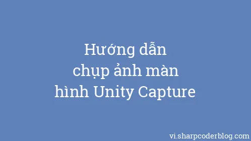 Hướng dẫn chụp ảnh màn hình Unity Capture - Thumbnail
