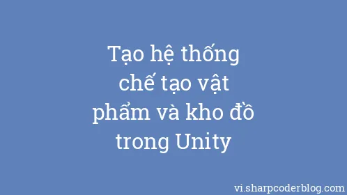 Tạo hệ thống chế tạo vật phẩm và kho đồ trong Unity - Thumbnail