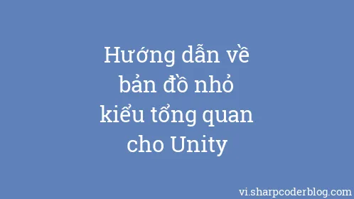 Hướng dẫn về bản đồ nhỏ kiểu tổng quan cho Unity - Thumbnail