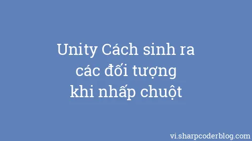 Unity Cách sinh ra các đối tượng khi nhấp chuột - Thumbnail