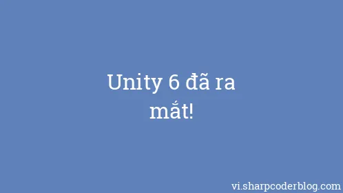 Unity 6 đã ra mắt! - Thumbnail