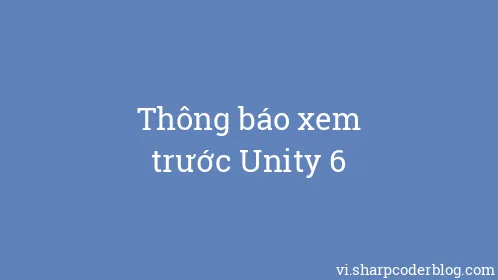 Thông báo xem trước Unity 6 - Thumbnail